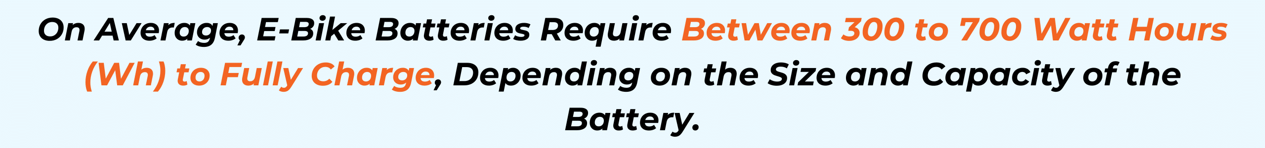 On average, e-bike batteries require between 300 to 700 watts hours (Wh) to fully charge, depending on the size and capacity of the battery.